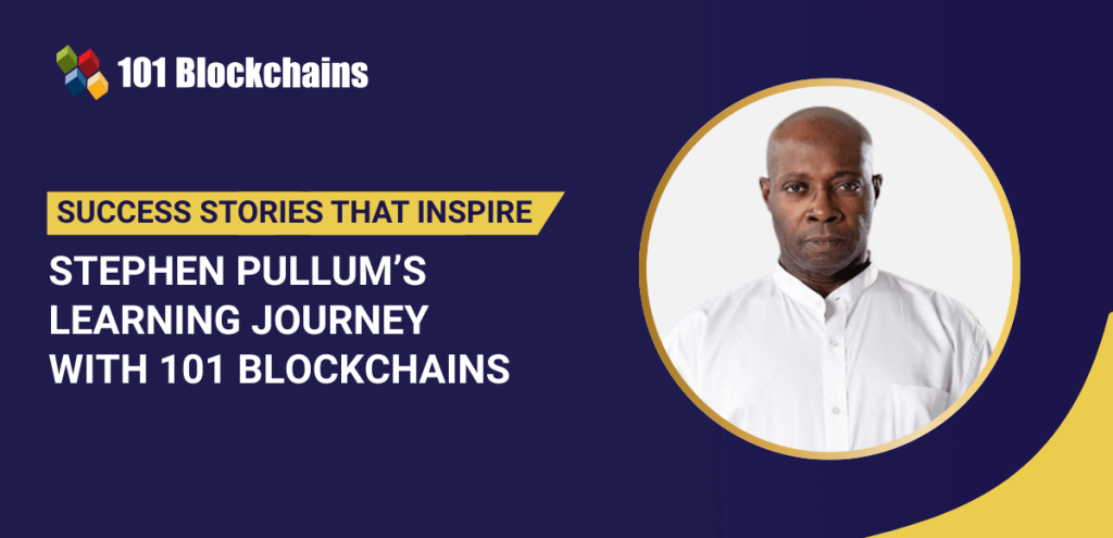 Success Story: Stephen Pullum’s Learning Journey with 101 Blockchains